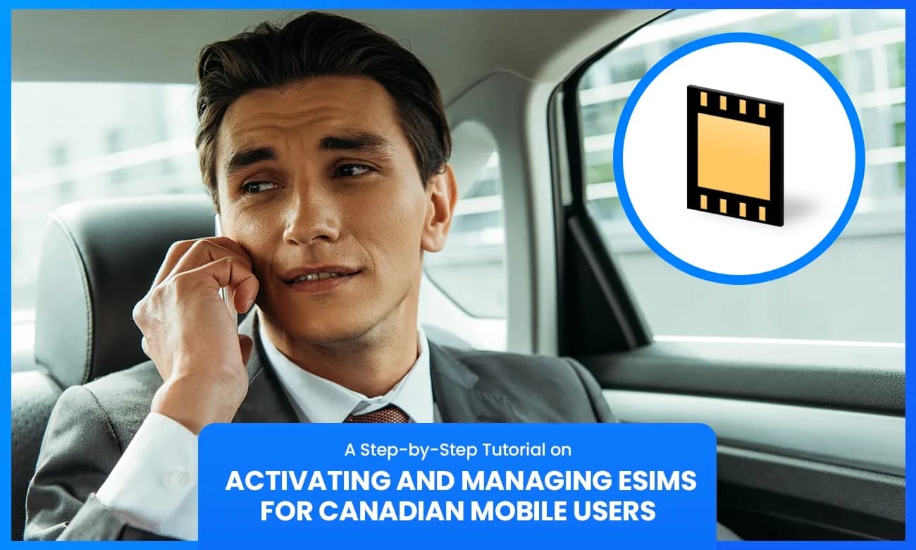 A Step-by-Step Tutorial on Activating and Managing eSIMs for Canadian Mobile Users