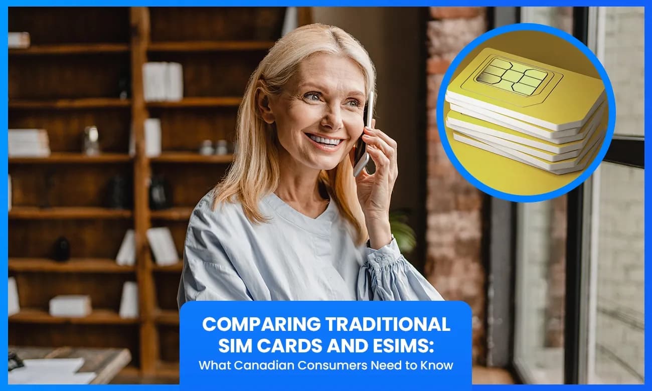 Traditional SIM Cards vs eSIMs: What Canadian Consumers Need to Know