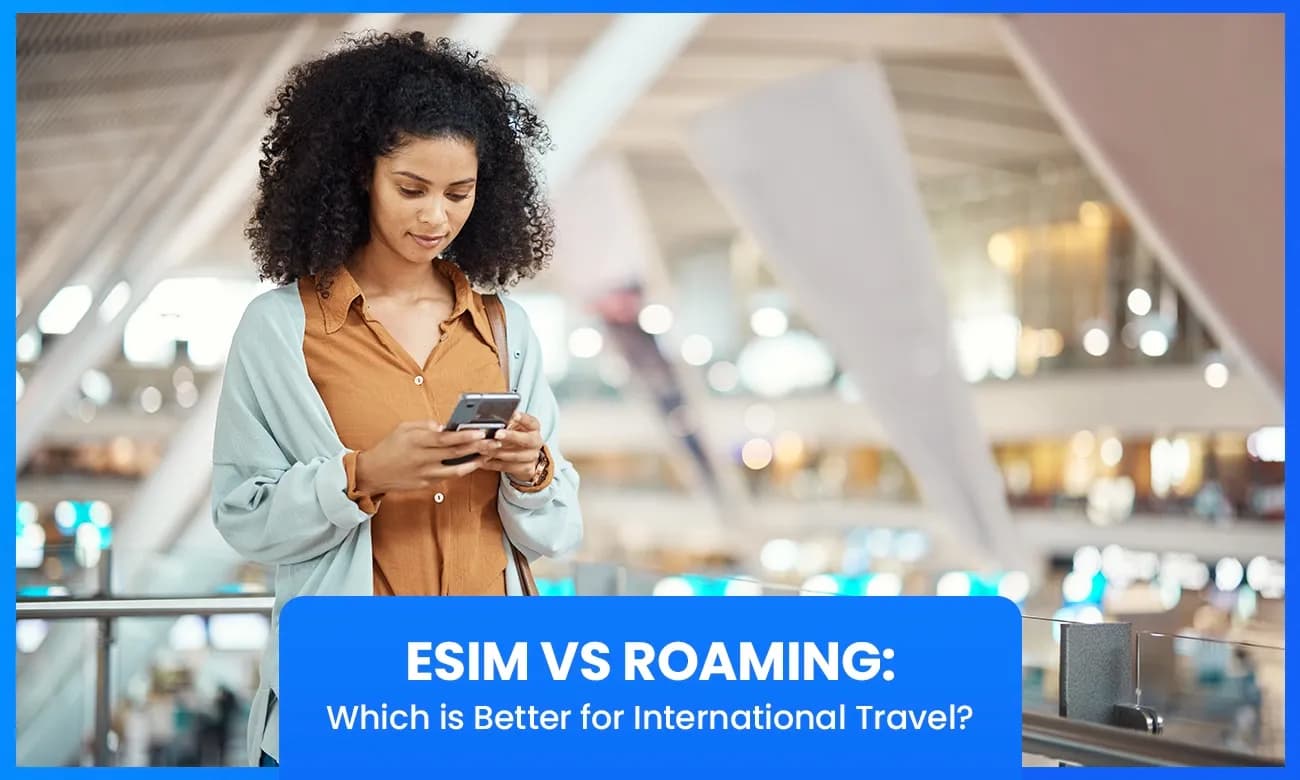 eSIM vs. Roaming: Which is Better for International Travel